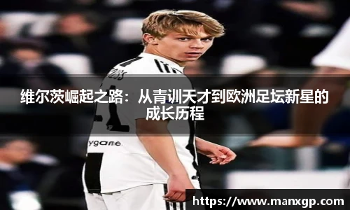 维尔茨崛起之路：从青训天才到欧洲足坛新星的成长历程