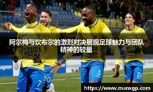 阿尔梅与坎布尔的激烈对决展现足球魅力与团队精神的较量
